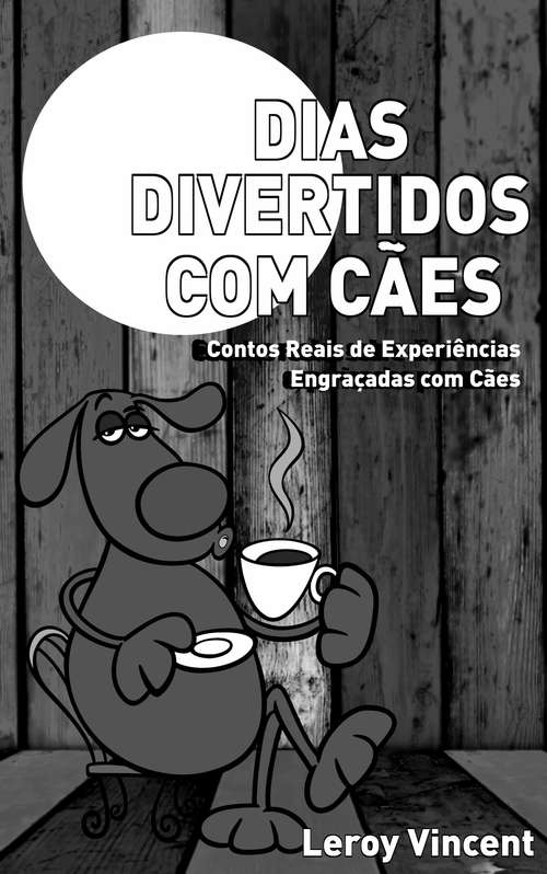 Book cover of Dias Divertidos com Cães: Contos Reais de Experiências Engraçadas com Cães