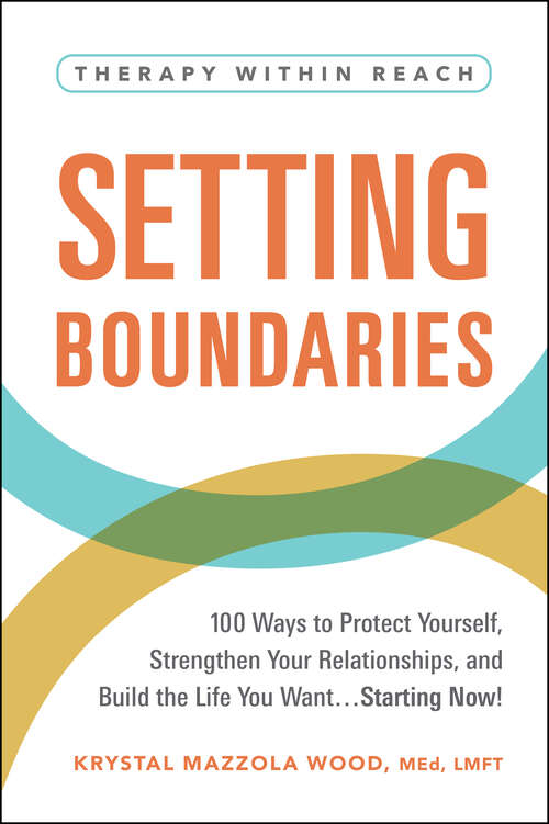 Book cover of Setting Boundaries: 100 Ways to Protect Yourself, Strengthen Your Relationships, and Build the Life You Want…Starting Now! (Therapy Within Reach)