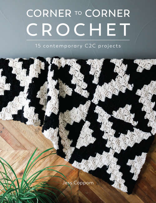 Book cover of Corner to Corner Crochet: 15 Contemporary C2C Projects