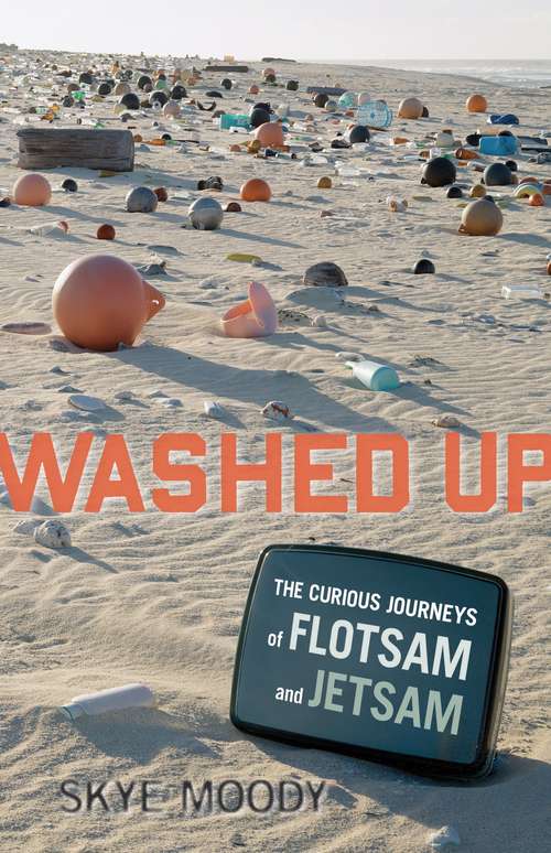 Book cover of Washed Up: The Curious Journeys of Flotsam and Jetsam