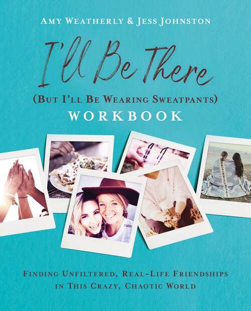 Book cover of I'll Be There (But I'll Be Wearing Sweatpants) Workbook: Finding Unfiltered, Real-Life Friendships in this Crazy, Chaotic World