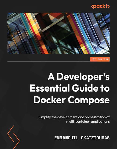 Book cover of A Developer's Essential Guide to Docker Compose: Simplify the development and orchestration of multi-container applications