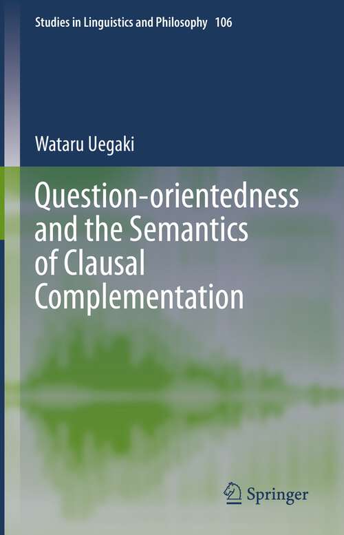 Book cover of Question-orientedness and the Semantics of Clausal Complementation (Studies in Linguistics and Philosophy Series #106)