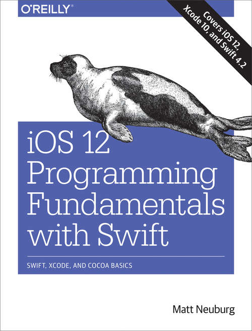 Book cover of iOS 12 Programming Fundamentals with Swift: Swift, Xcode, and Cocoa Basics