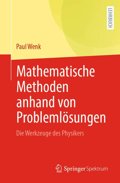 Book cover of Mathematische Methoden anhand von Problemlösungen: Die Werkzeuge des Physikers (1. Aufl. 2023)