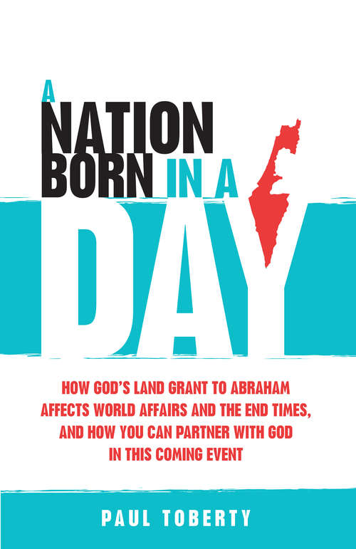 Book cover of A Nation Born in a Day: How God's Land Grant to Abraham Affects World Affairs and the End Times, and How You Can Partner With God in This Coming Event