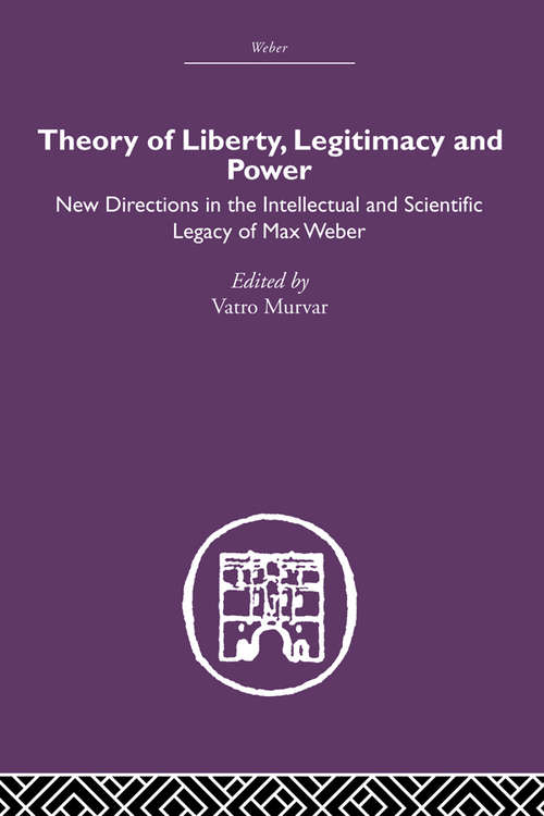 Book cover of Theory of Liberty, Legitimacy and Power: New Directions In The Intellectual And Scientific Legacy Of Max Weber (International Library Of Sociology Ser.)