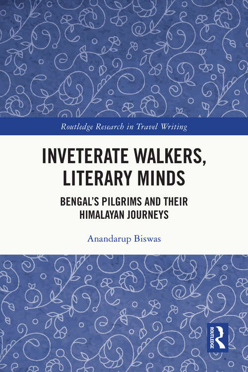 Book cover of Inveterate Walkers, Literary Minds: Bengal’s Pilgrims and Their Himalayan Journeys (1) (Routledge Research in Travel Writing)