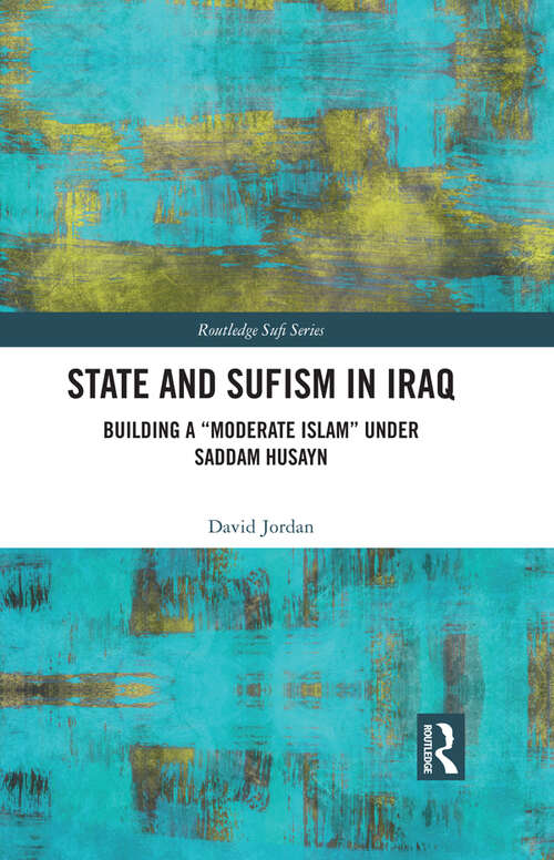 Book cover of State and Sufism in Iraq: Building a “Moderate Islam” Under Saddam Husayn (Routledge Sufi Series)