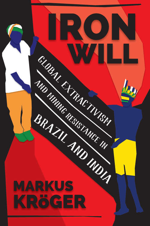 Book cover of Iron Will: Global Extractivism and Mining Resistance in Brazil and India