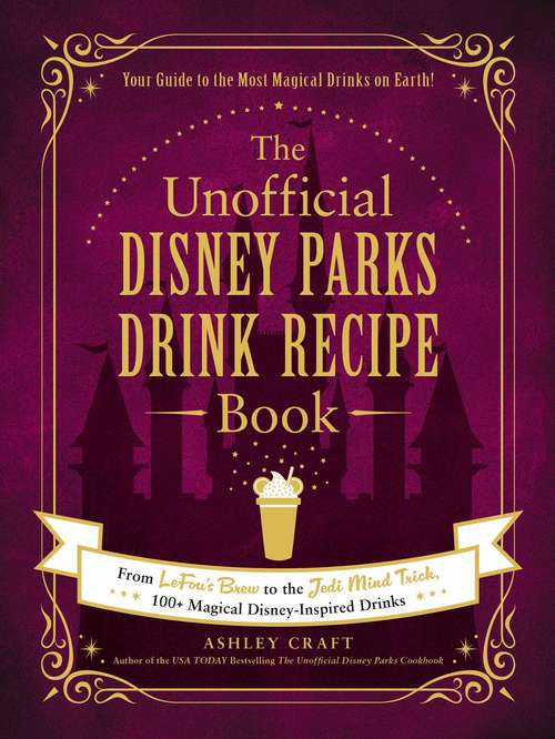 Book cover of The Unofficial Disney Parks Drink Recipe Book: From LeFou's Brew to the Jedi Mind Trick, 100+ Magical Disney-Inspired Drinks (Unofficial Cookbook)