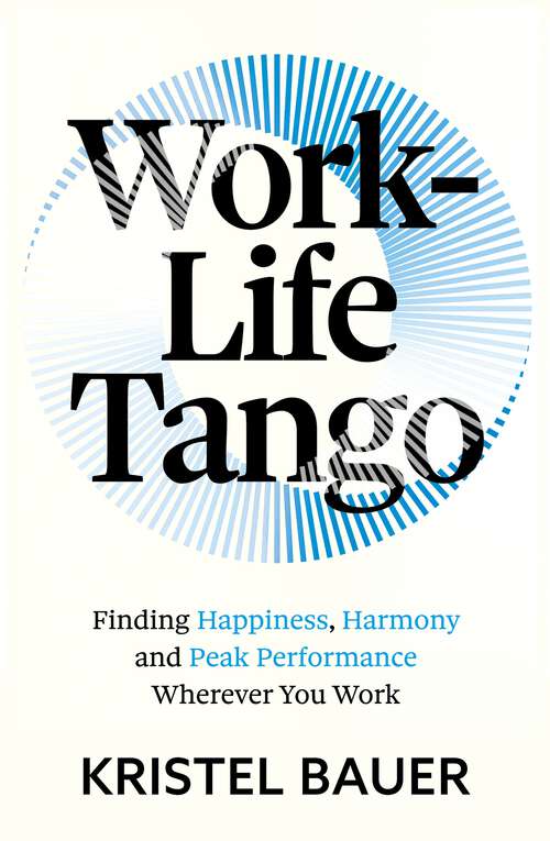 Book cover of Work-Life Tango: Finding Happiness, Harmony and Peak Performance Wherever You Work