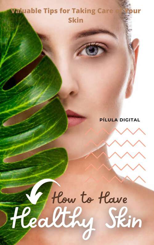 Book cover of How to Have Healthy Skin: Valuable Tips for Taking Care of Your Skin