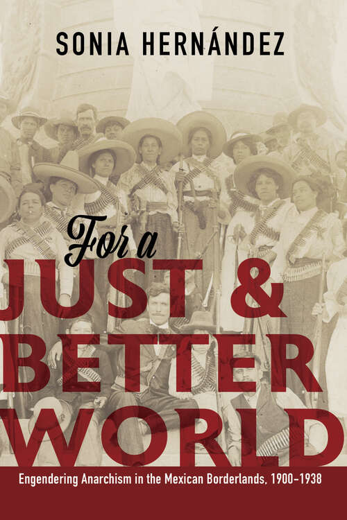 Book cover of For a Just and Better World: Engendering Anarchism in the Mexican Borderlands, 1900-1938