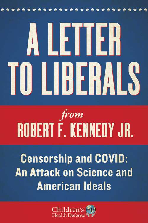 Book cover of A Letter to Liberals: Censorship and COVID: An Attack on Science and American Ideals (Children’s Health Defense)