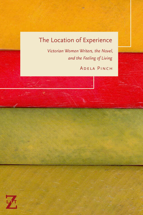 Book cover of The Location of Experience: Victorian Women Writers, the Novel, and the Feeling of Living (Lit Z)