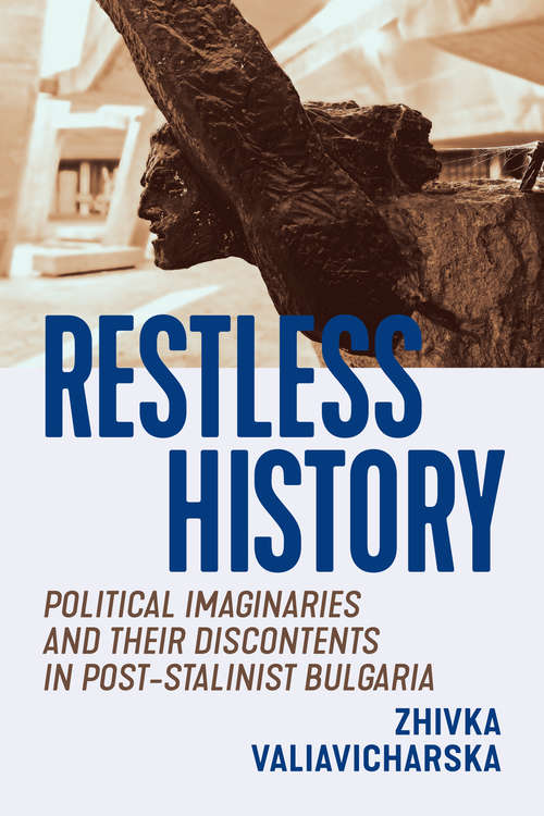 Book cover of Restless History: Political Imaginaries and Their Discontents in Post-Stalinist Bulgaria