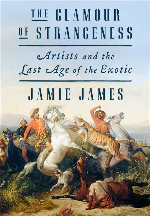 Book cover of The Glamour of Strangeness: Artists and the Last Age of the Exotic