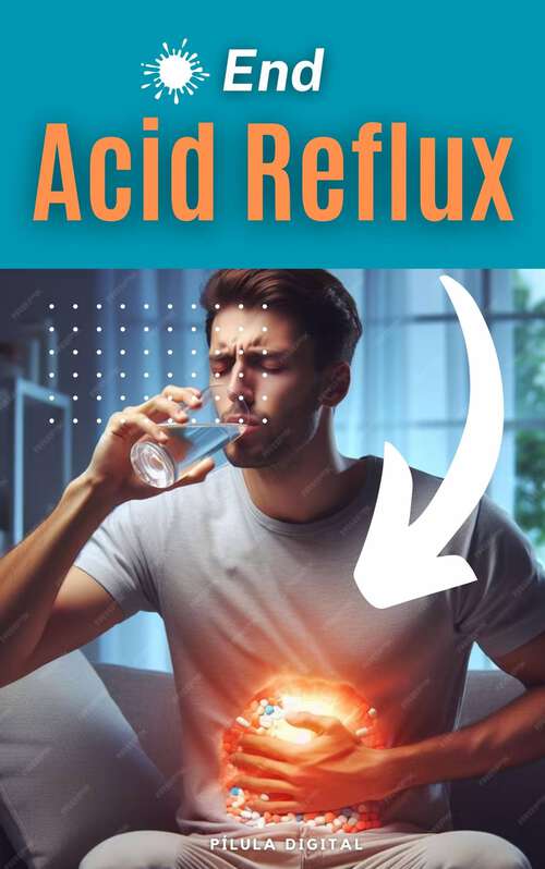 Book cover of End Acid Reflux: End gastroesophageal reflux.