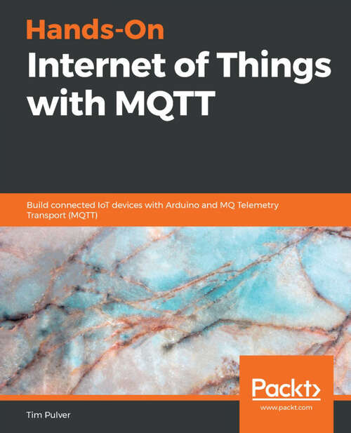 Book cover of Hands-On Internet of Things with MQTT: Build connected IoT devices with Arduino and MQ Telemetry Transport (MQTT)