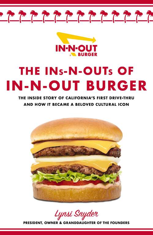 Book cover of The Ins-N-Outs of In-N-Out Burger: The Inside Story of California's First Drive-Through and How it Became a Beloved Cultural Icon