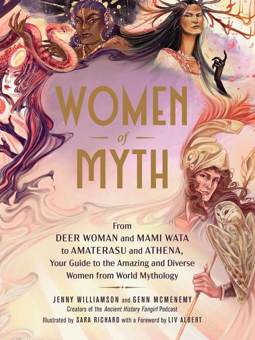 Book cover of Women of Myth: From Deer Woman and Mami Wata to Amaterasu and Athena, Your Guide to the Amazing and Diverse Women from World Mythology