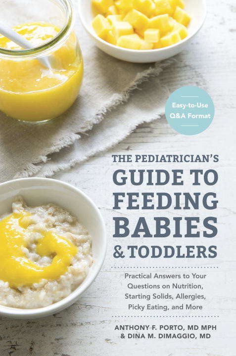Book cover of The Pediatrician's Guide to Feeding Babies and Toddlers: Practical Answers To Your Questions on Nutrition, Starting Solids, Allergies, Picky Eating, and More (For Parents, By Parents)