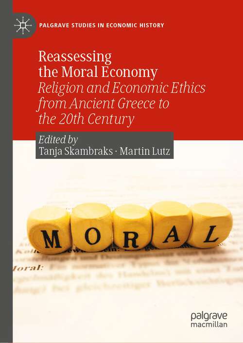 Book cover of Reassessing the Moral Economy: Religion and Economic Ethics from Ancient Greece to the 20th Century (1st ed. 2023) (Palgrave Studies in Economic History)