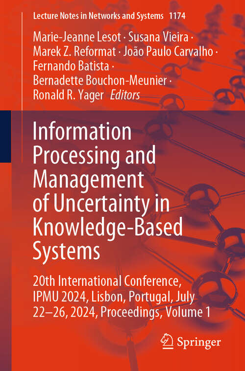 Book cover of Information Processing and Management of Uncertainty in Knowledge-Based Systems: 20th International Conference, IPMU 2024, Lisbon, Portugal, July 22-26, 2024, Proceedings, Volume 1 (Lecture Notes in Networks and Systems #1174)