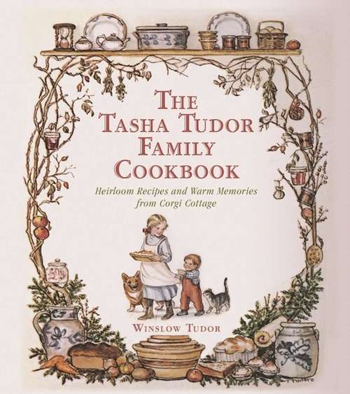 Book cover of The Tasha Tudor Family Cookbook: Heirloom Recipes and Warm Memories from Corgi Cottage (Proprietary)