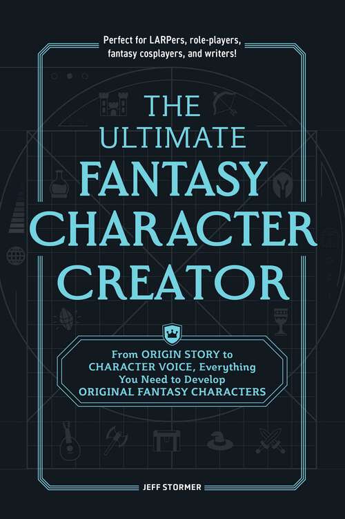 Book cover of The Ultimate Fantasy Character Creator: From Origin Story to Character Voice, Everything You Need to Develop Original Fantasy Characters