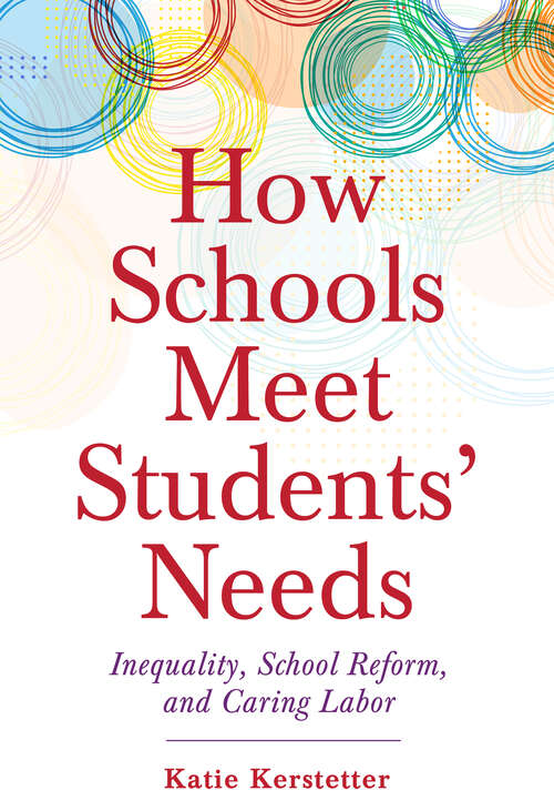 Book cover of How Schools Meet Students' Needs: Inequality, School Reform, and Caring Labor (Critical Issues in American Education)