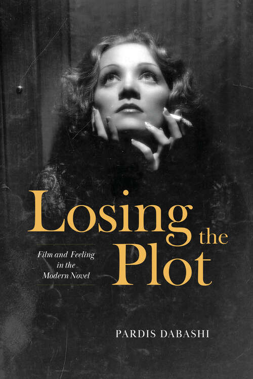 Book cover of Losing the Plot: Film and Feeling in the Modern Novel