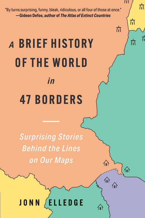 Book cover of A Brief History of the World in 47 Borders: Surprising Stories Behind the Lines on Our Maps