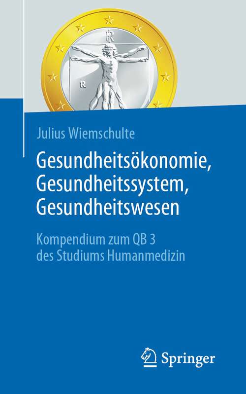 Book cover of Gesundheitsökonomie, Gesundheitssystem, Gesundheitswesen: Kompendium zum QB 3 des Studiums Humanmedizin (2024)