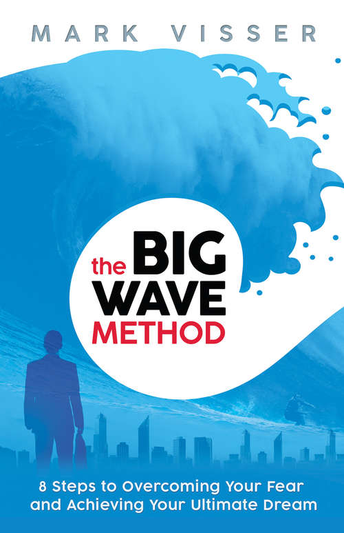 Book cover of The Big Wave Method: 8 Steps To Overcoming Your Fear And Achieving Your Ultimate Dream The