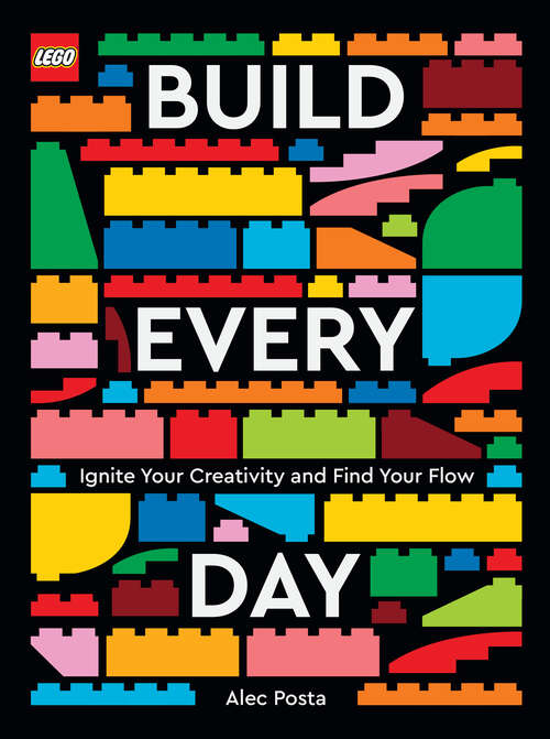 Book cover of LEGO Build Every Day: Ignite Your Creativity and Find Your Flow