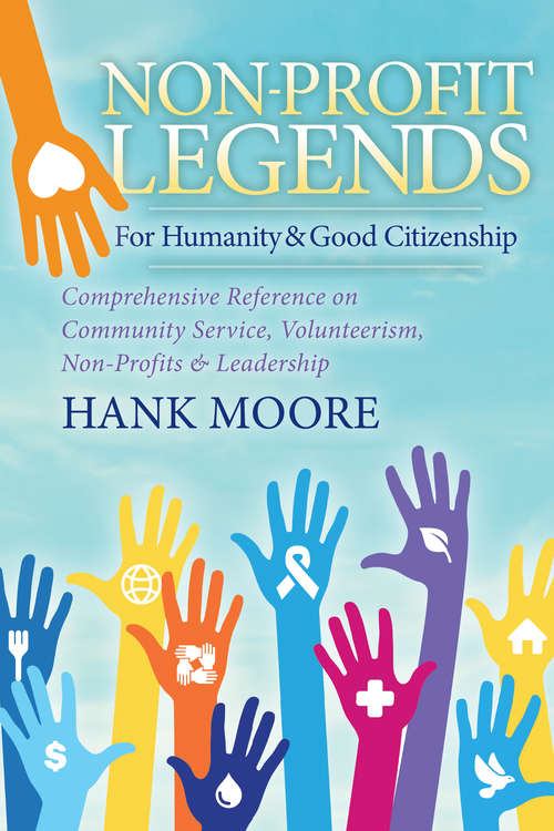 Book cover of Non-Profit Legends for Humanity & Good Citizenship: Comprehensive Reference on Community Service, Volunteerism, Non-Profits & Leadership