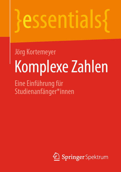 Book cover of Komplexe Zahlen: Eine Einführung für Studienanfänger*innen (1. Aufl. 2020) (essentials)