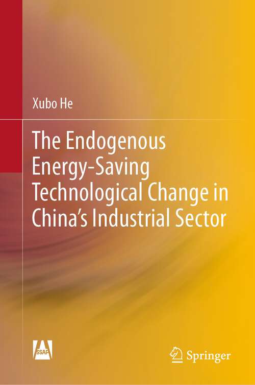Book cover of The Endogenous Energy-Saving Technological Change in China's Industrial Sector (1st ed. 2023)