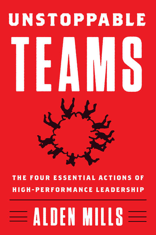 Book cover of Unstoppable Teams: The Four Essential Actions of High-Performance Leadership