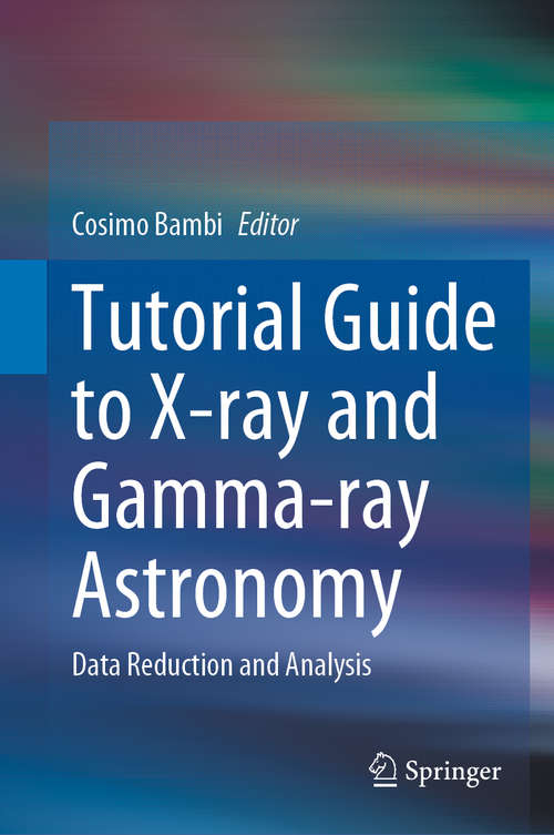 Book cover of Tutorial Guide to X-ray and Gamma-ray Astronomy: Data Reduction and Analysis (1st ed. 2020)