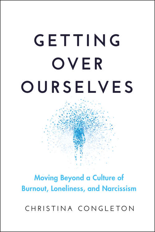 Book cover of Getting Over Ourselves: Moving Beyond a Culture of Burnout, Loneliness, and Narcissism