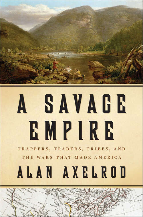 Book cover of A Savage Empire: Trappers, Traders, Tribes, and the Wars That Made America