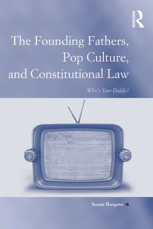 Book cover of The Founding Fathers, Pop Culture, and Constitutional Law: Who's Your Daddy? (Law, Justice And Power Ser.)