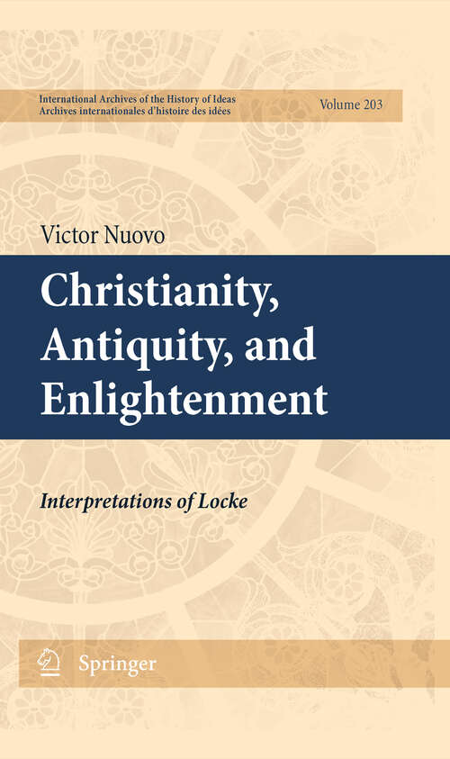 Book cover of Christianity, Antiquity, and Enlightenment: Interpretations of Locke (International Archives of the History of Ideas   Archives internationales d'histoire des idées #203)