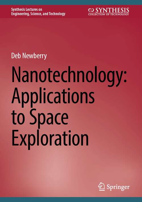 Book cover of Nanotechnology: Applications to Space Exploration (1st ed. 2024) (Synthesis Lectures on Engineering, Science, and Technology)