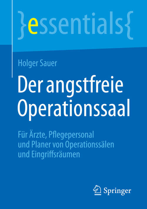 Book cover of Der angstfreie Operationssaal: Für Ärzte, Pflegepersonal und Planer von Operationssälen und Eingriffsräumen (essentials)