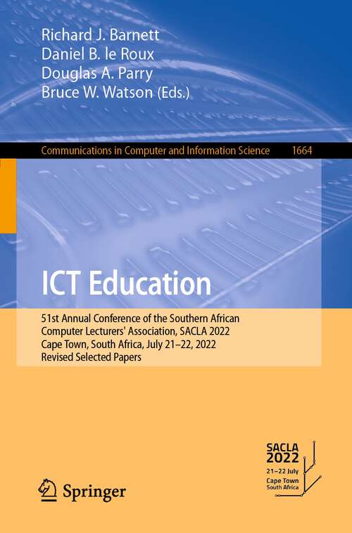 Book cover of ICT Education: 51st Annual Conference of the Southern African Computer Lecturers' Association, SACLA 2022, Cape Town, South Africa, July 21–22, 2022, Revised Selected Papers (1st ed. 2022) (Communications in Computer and Information Science #1664)