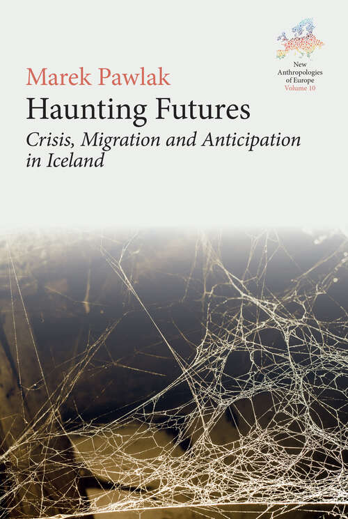 Book cover of Haunting Futures: Crisis, Migration and Anticipation in Iceland (New Anthropologies of Europe: Perspectives and Provocations #10)